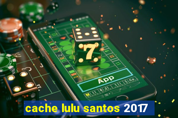 cache lulu santos 2017